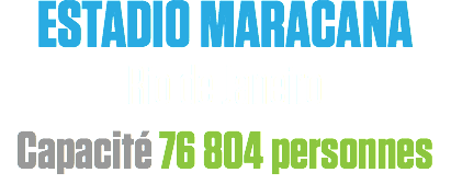 ESTADIO MARACANA
Rio de Janeiro
Capacité 76 804 personnes