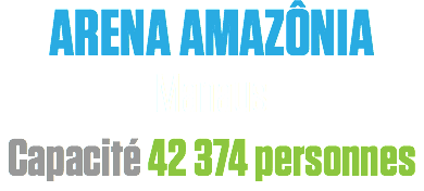 ARENA AMAZÔNIA
Manaus
Capacité 42 374 personnes