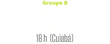 Groupe B
Chili (3) c.
Australie (1)
18 h (Cuiabá)