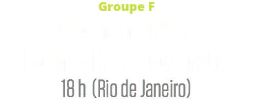 Groupe F
Argentine (2) c. Bosnie-Herzégovine (1)
18 h (Rio de Janeiro)