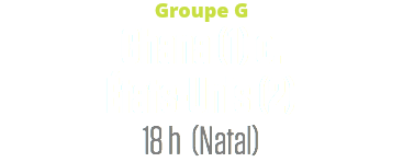 Groupe G
Ghana (1) c.
États-Unis (2)
18 h (Natal)