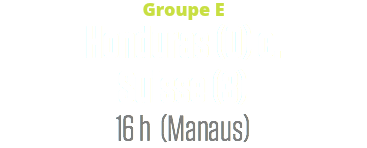 Groupe E
Honduras (0) c.
Suisse (3)
16 h (Manaus)