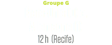 Groupe G
États-Unis (0) c.
Allemagne (1)
12 h (Recife)