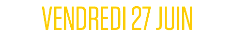 VENDREDI 27 JUIN