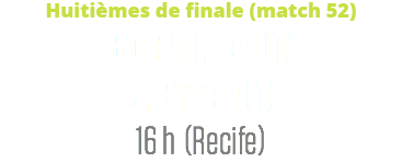 Huitièmes de finale (match 52)
Costa Rica (1) c. Grèce (1)
16 h (Recife)