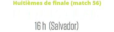 Huitièmes de finale (match 56)
Belgique (2) c. USA (1)
16 h (Salvador)