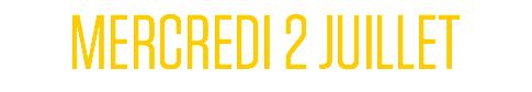 MERCREDI 2 JUILLET
