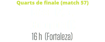 Quarts de finale (match 57)
Brésil (2) c. Colombie (1)
16 h (Fortaleza)