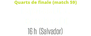 Quarts de finale (match 59)
Pays-Bas (0) c. Costa Rica (0)
16 h (Salvador)