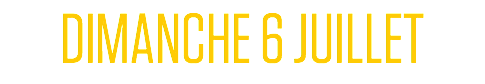 DIMANCHE 6 JUILLET