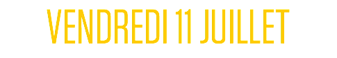 VENDREDI 11 JUILLET