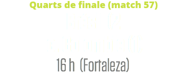 Quarts de finale (match 57)
Brésil (2 c. Colombie (1)
16 h (Fortaleza)
