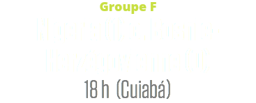 Groupe F
Nigeria (1) c. Bosnie-Herzégovienne (0)
18 h (Cuiabá)