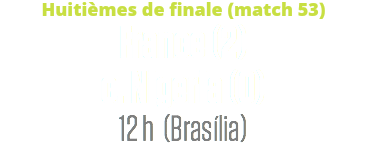 Huitièmes de finale (match 53)
France (2)
c. Nigeria (0)
12 h (Brasília)