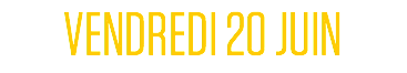VENDREDI 20 JUIN