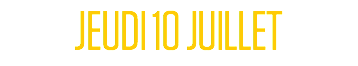 JEUDI 10 JUILLET