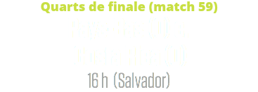 Quarts de finale (match 59)
Pays-Bas (0) c. Costa Rica (0)
16 h (Salvador)