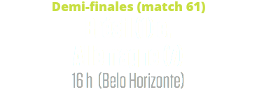 Demi-finales (match 61)
Brésil (1) c.
Allemagne (7)
16 h (Belo Horizonte)