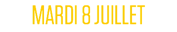 MARDI 8 JUILLET