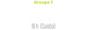 Groupe F
Nigeria (1) c. Bosnie-
Herzégovine (0)
18 h (Cuiabá)