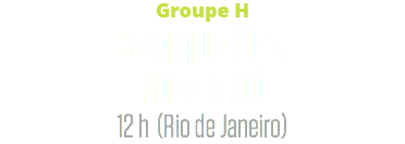 Groupe H
Belgique (1) c. Russie (0)
12 h (Rio de Janeiro)