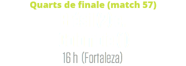 Quarts de finale (match 57)
Brésil (2) c. Colombie (1)
16 h (Fortaleza)