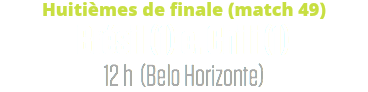 Huitièmes de finale (match 49)
Brésil (1) c. Chili (1)
12 h (Belo Horizonte)