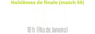 Huitièmes de finale (match 50)
Colombie (2) c. Uruguay (0)
16 h (Rio de Janeiro)