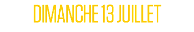 DIMANCHE 13 JUILLET