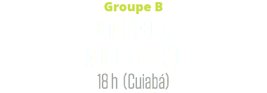 Groupe B
Chili (3) c.  Australie (1)
18 h (Cuiabá)