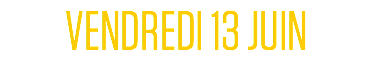 VENDREDI 13 JUIN