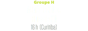 Groupe H
Algérie (1) c. Russie (1)
16 h (Curitiba)