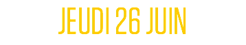 JEUDI 26 JUIN