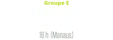 Groupe E
Honduras (0) c. Suisse (3)
16 h (Manaus)