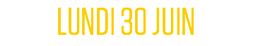 LUNDI 30 JUIN