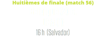 Huitièmes de finale (match 56)
Belgique (2) c.
USA (1)
16 h (Salvador)