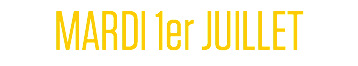 MARDI 1er JUILLET