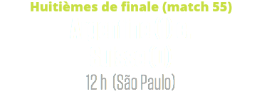 Huitièmes de finale (match 55)
Argentine (1) c.
Suisse (0)
12 h (São Paulo)