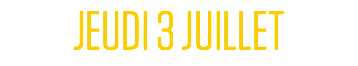 JEUDI 3 JUILLET