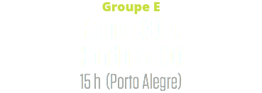 Groupe E
France (3) c. Honduras (0)
15 h (Porto Alegre)