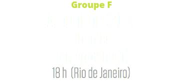 Groupe F
Argentine (2) c. Bosnie-
Herzégovine (1)
18 h (Rio de Janeiro)