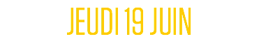 JEUDI 19 JUIN