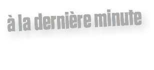 à la dernière minute