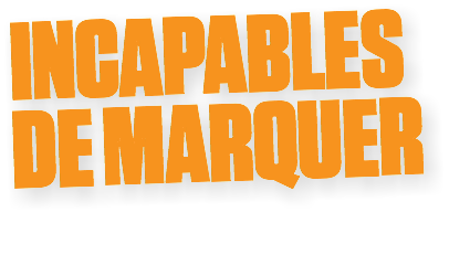 INCAPABLES
DE MARQUER