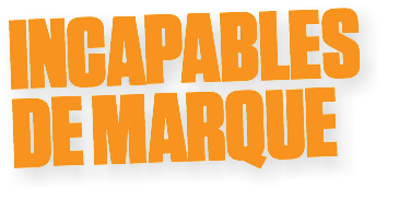 INCAPABLES
DE MARQUE