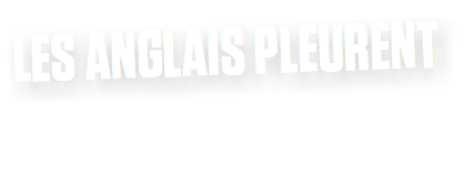 LES ANGLAIS PLEURENT