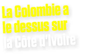 La Colombie a le dessus sur
la Côte d'Ivoire