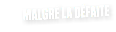 MALGRÉ LA DÉFAITE