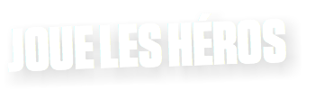 JOUE LES HÉROS